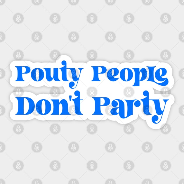 Pouty People Don't Party! Sticker by Duds4Fun